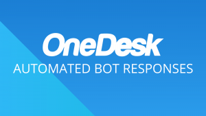 OneDesk - Getting Started: Automated Bot Responses